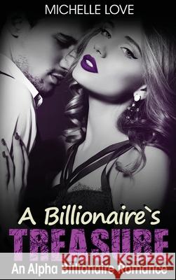 A Billionaire's Treasure: An Alpha Billionaire Romance Michelle Love 9781648087486 Blessings for All, LLC