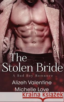 The Stolen Bride: A Bad Boy Romance Alizeh Valentine Michelle Love 9781648087547 Blessings for All, LLC