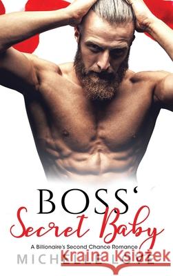 Boss' Secret Baby: A Billionaire's Second Chance Romance Michelle Love 9781648087554 Blessings for All, LLC