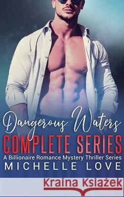 Dangerous Waters Complete Series: Billionaire Romance Series Michelle Love 9781648087622 Blessings for All, LLC