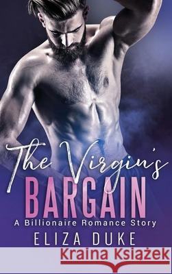 The Virgin's Bargain: A Billionaire Romance Story Eliza Duke 9781648087707 Blessings for All, LLC