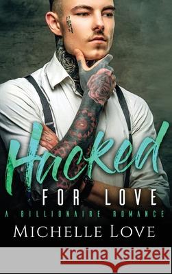 Hacked for Love: A Billionaire Romance Michelle Love 9781648087738 Blessings for All, LLC