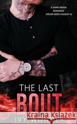 The Last Bout: A Dark Mafia Romance Ivy Wonder, Michelle Love 9781648087899 Blessings for All, LLC