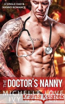 The Doctor's Nanny: A Single Dad & Nanny Romance Michelle Love Ivy Wonder 9781648087943 Blessings for All, LLC