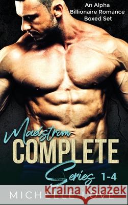 Maelstrőm Complete Series 1-4: An Alpha Billionaire Romance Boxed Set Michelle Love 9781648087998 Blessings for All, LLC