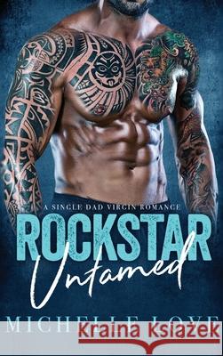 Rockstar Untamed: A Single Dad Virgin Romance Michelle Love 9781648088117 Blessings for All, LLC