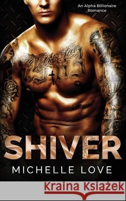 Shiver: An Alpha Billionaire Romance Michelle Love 9781648088308 Blessings for All, LLC