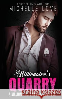 Billionaire`s Quarry: A Billionaire Bad Boy Romance Love, Michelle 9781648088414 Blessings For All, LLC