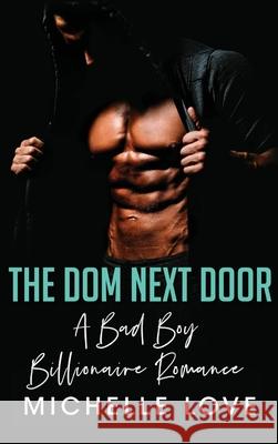 The Dom Next Door: A Bad Boy Billionaire Romance Love, Michelle 9781648088452