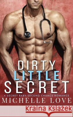 Dirty Little Secret: A Secret Baby - Second Chance Romance Michelle Love 9781648088537 Blessings for All, LLC