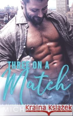 Three on a Match: A Reverse Harem Bad Boy Romance Love, Michelle 9781648088582 Blessings For All, LLC