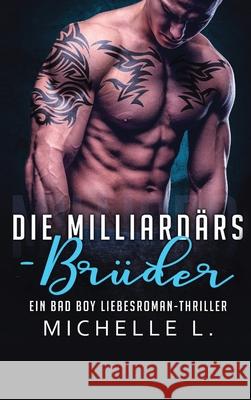Die Milliardärs-Brüder: Ein Bad Boy Liebesroman-Thriller L, Michelle 9781648088964 Blessings for All, LLC