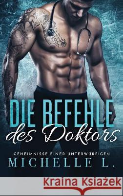 Die Befehle des Doktors: Ein Milliardär-Liebesroman L, Michelle 9781648089084 Blessings for All, LLC