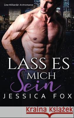 Lass es mich sein: Eine Milliardär-Arztromanze Fox, Jessica 9781648089497 Blessings for All, LLC
