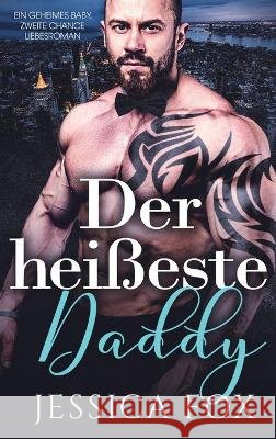 Der heißeste Daddy: Ein geheimes Baby, zweite Chance Liebesroman Fox, Jessica 9781648089503 Blessings for All, LLC