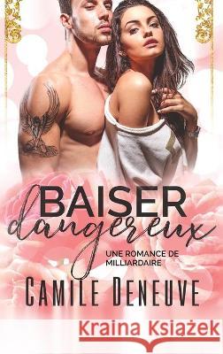 Baiser dangereux: Une Romance de Milliardaire Camile Deneuve 9781648089626 Blessings for All, LLC