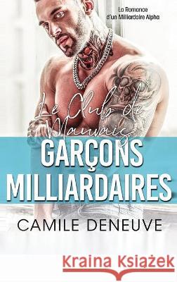 Le Club des Mauvais Garçons Milliardaires: Une Romance de Milliardaire Bad Boy Deneuve, Camile 9781648089695 Blessings for All, LLC