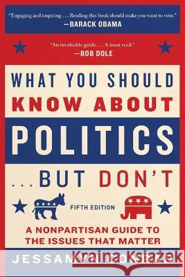 What You Should Know about Politics . . . But Don't, Fifth Edition: A Nonpartisan Guide to the Issues That Matter Jessamyn Conrad Martin Garbus 9781648210075