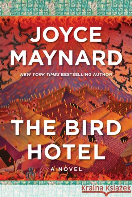 The Bird Hotel: A Novel Joyce Maynard 9781648210761 Arcade Publishing