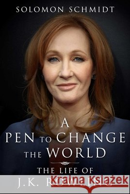 A Pen to Change the World: The Life of J. K. Rowling Solomon Schmidt 9781648210983 Skyhorse Publishing
