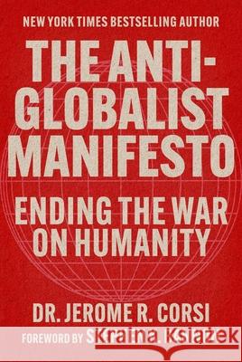 The Anti-Globalist Manifesto: Ending the War on Humanity Jerome R. Corsi Stephen K. Bannon 9781648211102