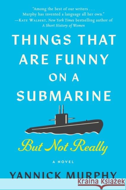 Things That Are Funny on a Submarine But Not Really: A Novel Yannick Murphy 9781648211355