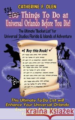One Hundred Things to do at Universal Orlando Before you Die: The Ultimate Bucket List for Universal Studios Florida and Islands of Adventure Catherine F. Olen 9781648220104