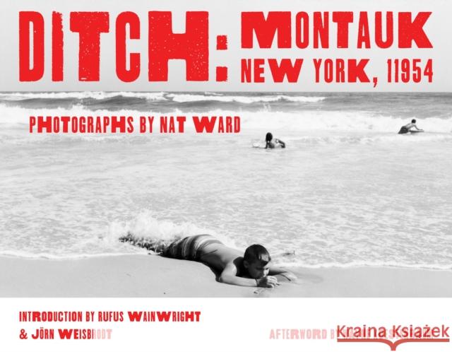 Ditch: Montauk, New York, 11954 Nat Ward Rufus Wainwright Jorn Weisbrodt 9781648231018 powerHouse Books