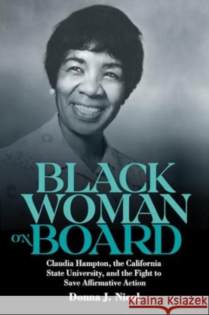 Black Woman on Board: Claudia Hampton, the California State University, and the Fight to Save Affirmative Action Donna J. Nicol 9781648250231 University of Rochester Press
