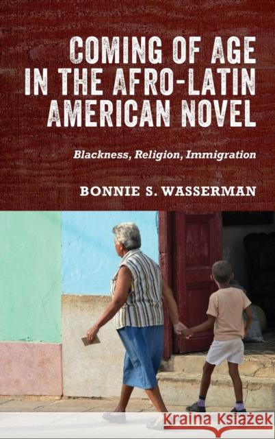Coming of Age in the Afro-Latin American Novel: Blackness, Religion, Immigration Bonnie Wasserman, Bonnie S. 9781648250286 Boydell & Brewer Ltd