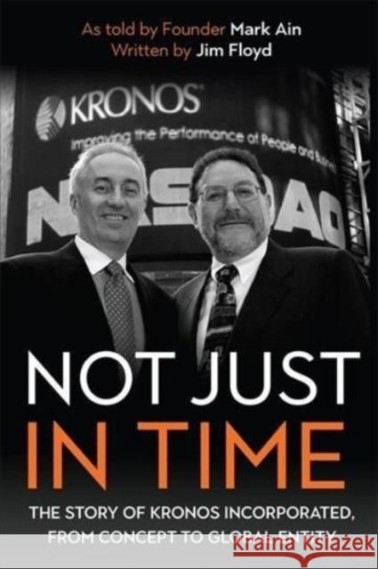 Not Just in Time: The Story of Kronos Incorporated, from Concept to Global Entity Ain, Mark 9781648250378