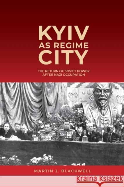 Kyiv as Regime City: The Return of Soviet Power After Nazi Occupation Blackwell, Martin J. 9781648250538 Boydell & Brewer Ltd