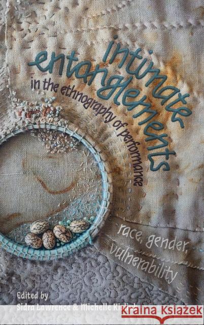 intimate entanglements in the ethnography of performance: race, gender, vulnerability Sidra Lawrence Michelle Kisliuk Tracy McMullen 9781648250637 University of Rochester Press