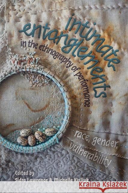 Intimate Entanglements in the Ethnography of Performance: Race, Gender, Vulnerability Sidra Lawrence Michelle Kisliuk Ama Oforiwaa Aduonum 9781648250675