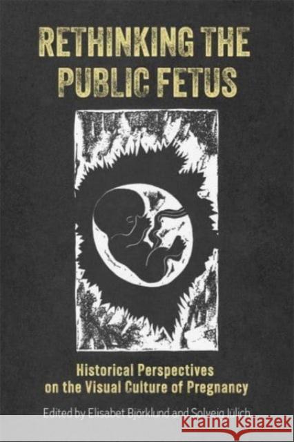 Rethinking the Public Fetus  9781648250712 Boydell & Brewer Ltd