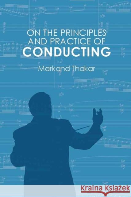 On the Principles and Practice of Conducting Markand Thakar 9781648250965 University of Rochester Press