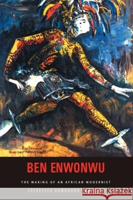 Ben Enwonwu: The Making of an African Modernist Sylvester Okwunodu Ogbechie 9781648251061 Boydell & Brewer Ltd