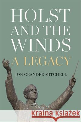 Holst and the Winds: A Legacy Jon Ceander Mitchell 9781648251313 University of Rochester Press