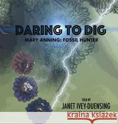 Daring to Dig: Mary Anning: Fossil Hunter Janet Ivey-Duensing Sharilyn Grayson Katie Grayson 9781648261671 Janet's Planet, Inc.