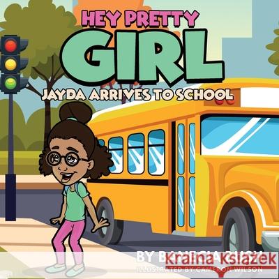 Hey Pretty Girl: Jayda Arrives To School Banecia T. Bush Cameron T. Wilson 9781648263385 Banecia Bush