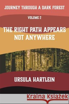Journey Through a Dark Forest, Vol. II: The Right Path Appears Not Anywhere: Lyuba and Ivan in the Age of Anxiety Ursula Hartlein 9781648263460