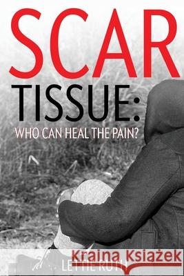 Scar Tissue: Who Can Heal The Pain? Lettie Ruth McNeill 9781648264979