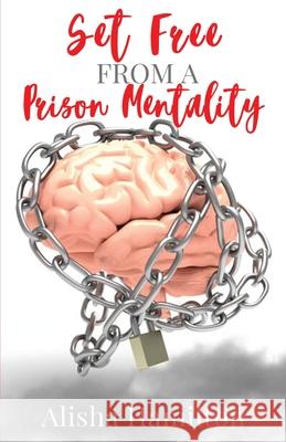 Set Free From A Prison Mentality Alisha Applewhite-Hamilton 9781648265099