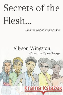 Secrets of the Flesh: and the cost of keeping silent Allyson Wingston 9781648266607