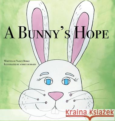 A Bunny's Hope Nancy Berke Aubrey Hubbard 9781648267536