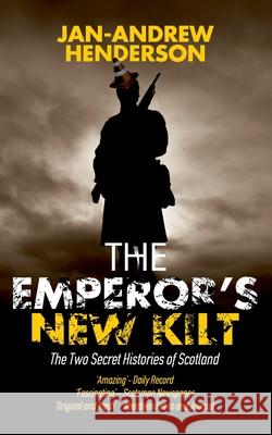 The Emperor's New Kilt: The Two Secret Histories of Scotland Jan-Andrew Henderson 9781648269448 Black Hart