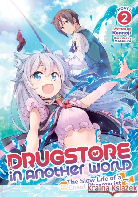 Drugstore in Another World: The Slow Life of a Cheat Pharmacist (Light Novel) Vol. 2 Kennoji                                  Matsuuni 9781648274305 Airship
