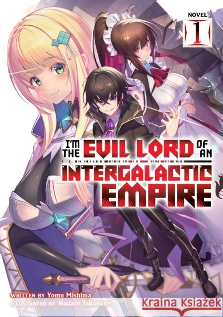 I'm the Evil Lord of an Intergalactic Empire! (Light Novel) Vol. 1 Yomu Mishima Takamine Nadare 9781648276576 Airship