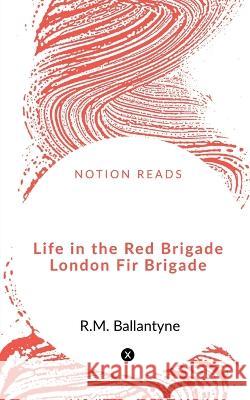Life in the Red Brigade London Fire Brigade George Dodd 9781648281006 Notion Press
