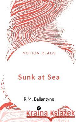 Sunk at Sea Robert Michael Ballantyne   9781648282355 Notion Press